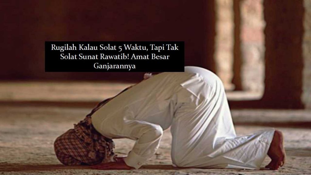 Rugilah Kalau Solat Waktu Tapi Tak Solat Sunat Rawatib Amat Besar My